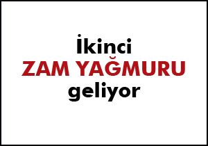 İkinci ZAM YAĞMURU geliyor